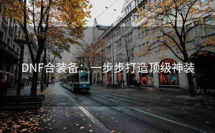DNF合装备：一步步打造顶级神装