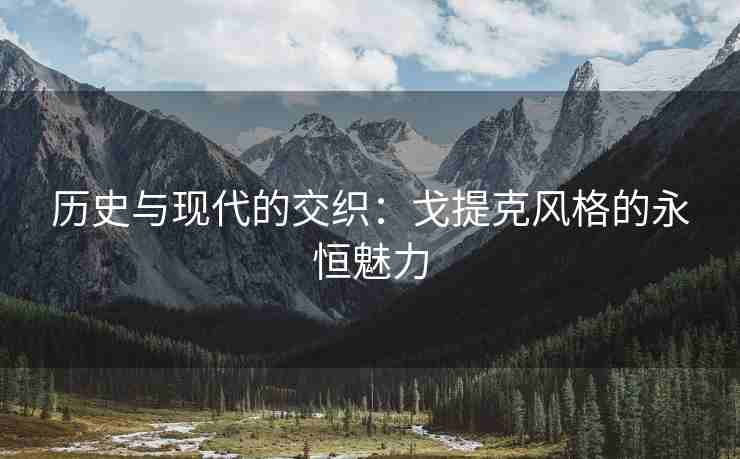 历史与现代的交织：戈提克风格的永恒魅力