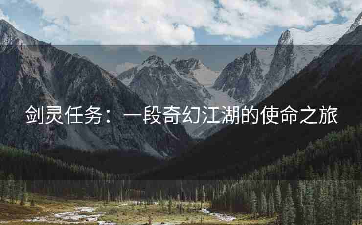 剑灵任务：一段奇幻江湖的使命之旅