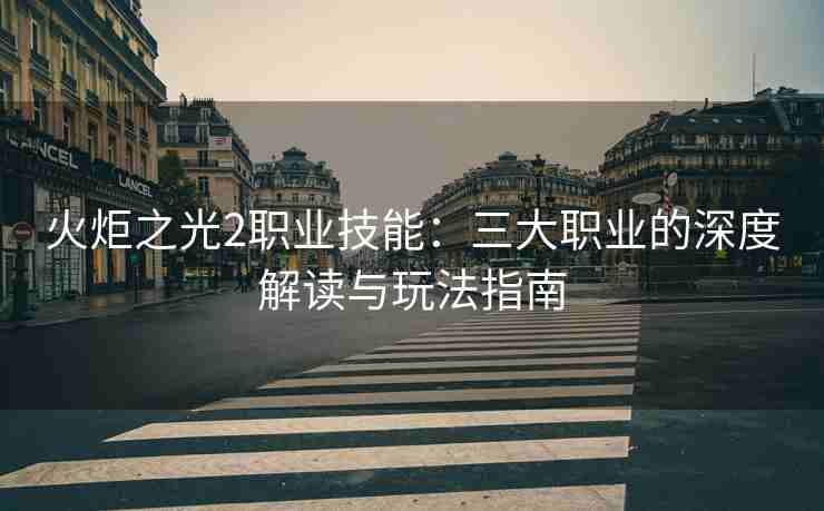 火炬之光2职业技能：三大职业的深度解读与玩法指南