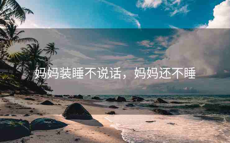 妈妈装睡不说话，妈妈还不睡