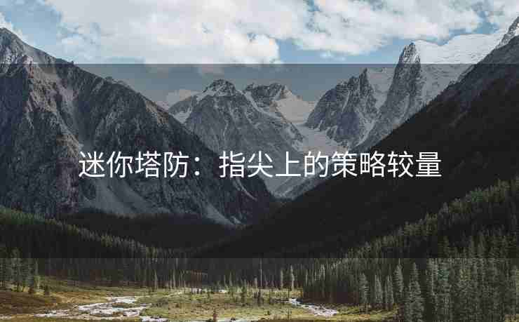 迷你塔防：指尖上的策略较量
